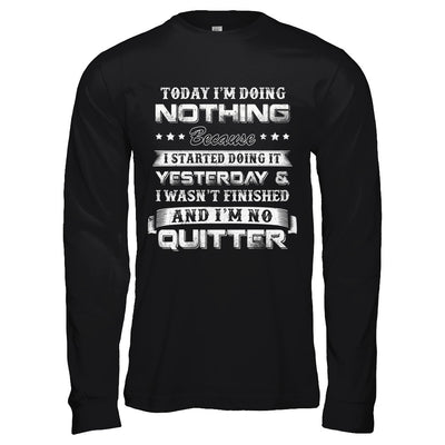 Today I'm Doing Nothing Because I Started Yesterday T-Shirt & Hoodie | Teecentury.com