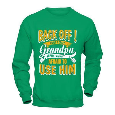 Back Off I Have A Crazy Grandpa And I Am Not Afraid To Use Him T-Shirt & Hoodie | Teecentury.com