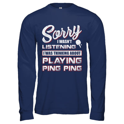 Sorry I Wasn't Listening I Was Thinking About Playing Ping Ping T-Shirt & Hoodie | Teecentury.com