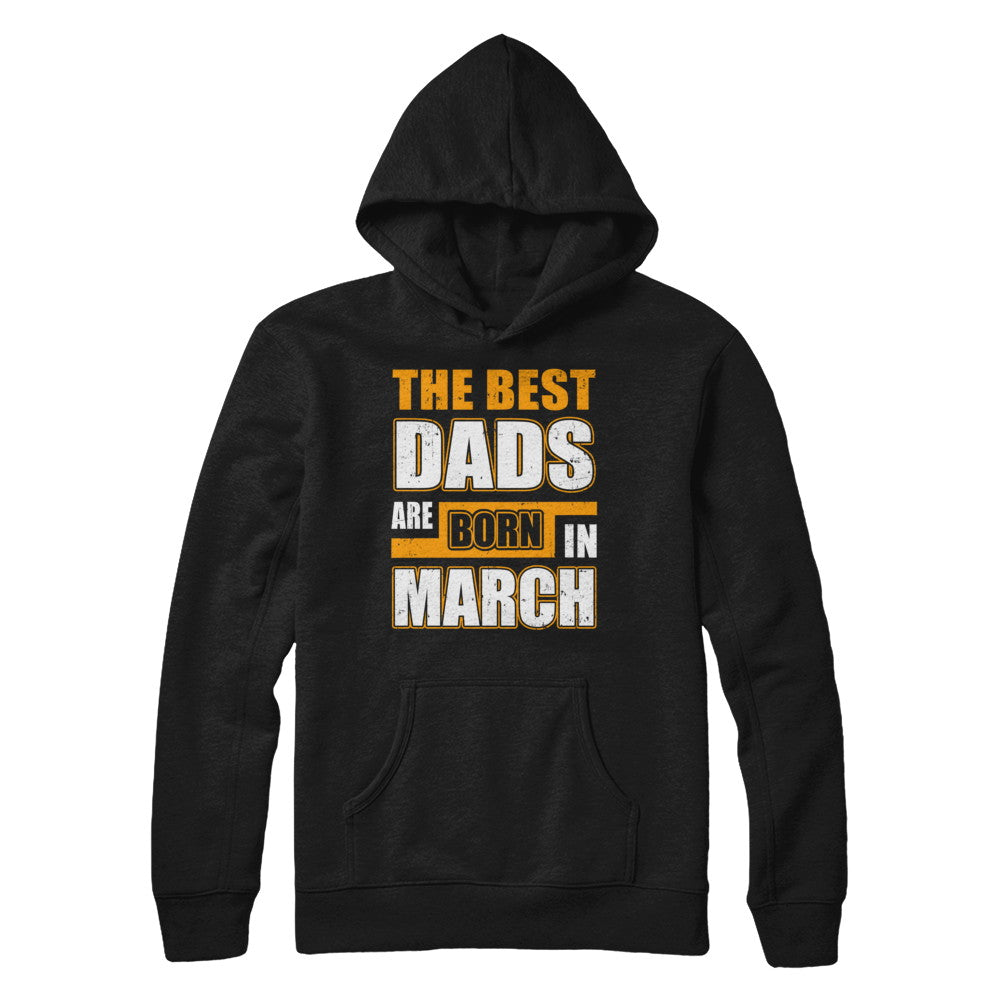 The Best Dads Are Born In March T-Shirt & Hoodie | Teecentury.com