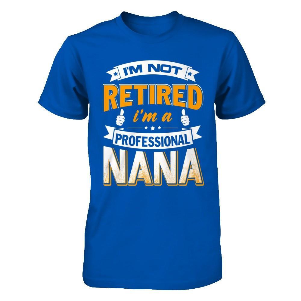 I'm Not Retired I'm A Professional Nana T-Shirt & Hoodie | Teecentury.com