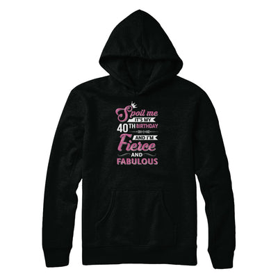 Spoil Me It's My 40Th Birthday And I'm Fierce And Fabulous T-Shirt & Tank Top | Teecentury.com