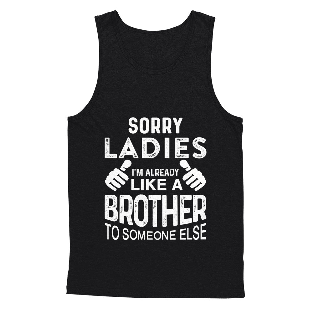 Sorry Ladies Im Already Like A Brother To Someone Else T-Shirt & Hoodie | Teecentury.com
