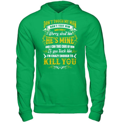 Don't Touch My Man If You Touch Him I Am Crazy Enough To Kill You T-Shirt & Hoodie | Teecentury.com