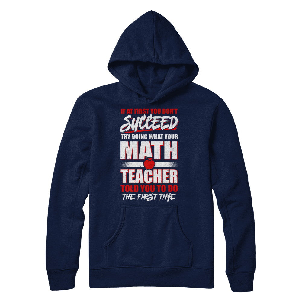 If At First You Don't Succeed Try Doing What Your Math Teacher T-Shirt & Hoodie | Teecentury.com