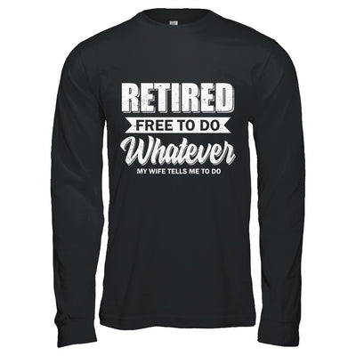 Retired Free To Do Whatever My Wife Tells Me To Do Husband T-Shirt & Hoodie | Teecentury.com