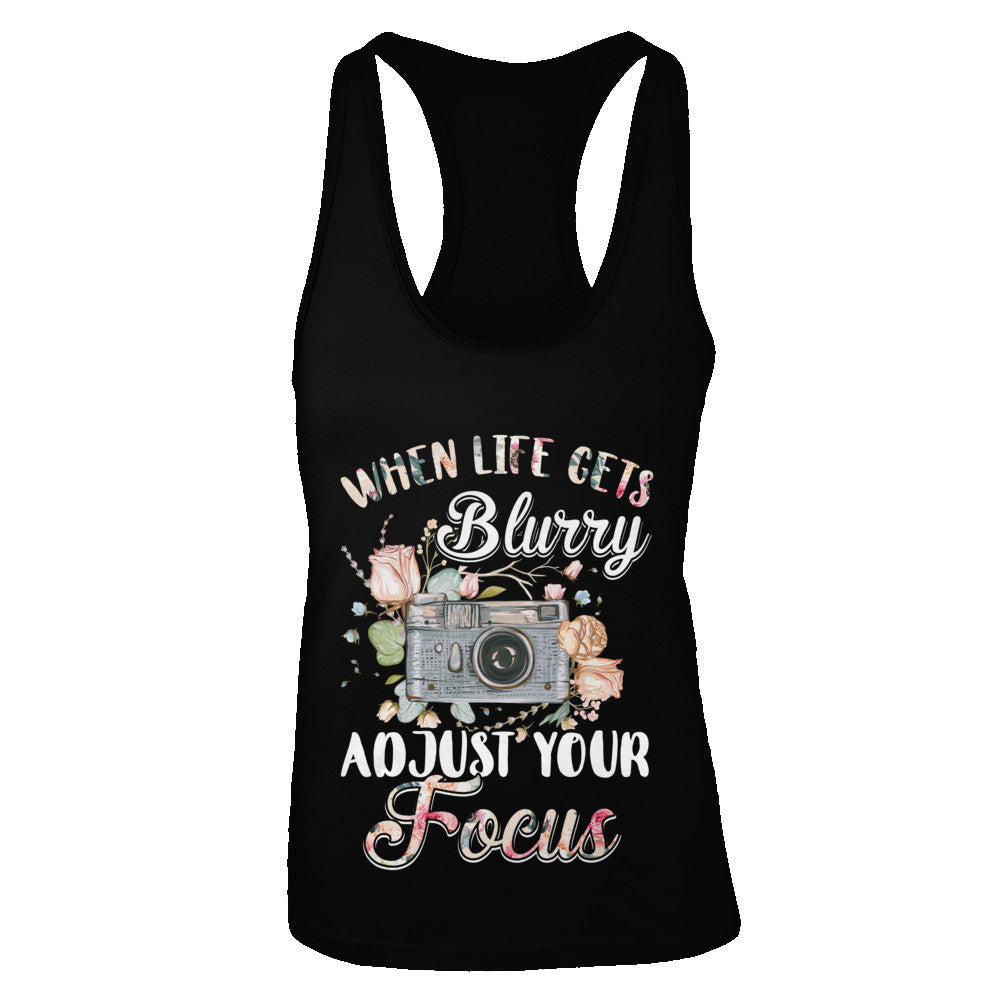 When Life Gets Blurry Adjust Your Focus Photographer T-Shirt & Tank Top | Teecentury.com