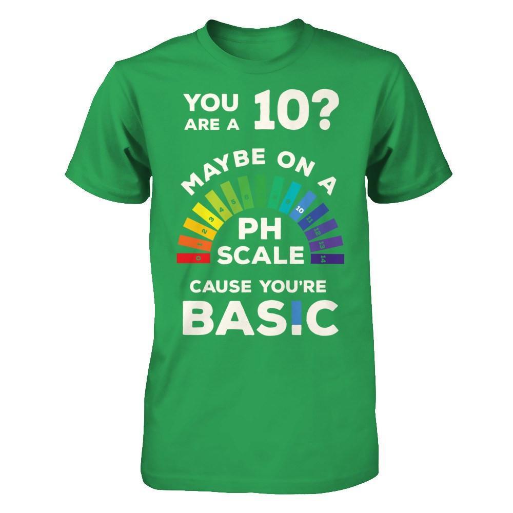 You're A 10 Maybe On A Ph Scale Cause You're Basic T-Shirt & Hoodie | Teecentury.com