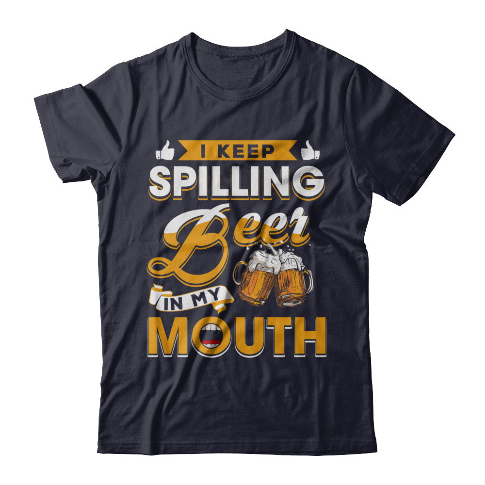 I Keep Spilling Beer In My Mouth T-Shirt & Hoodie | Teecentury.com