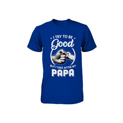 I Try To Be Good But I Take After My Papa Toddler Kids Youth Youth Shirt | Teecentury.com