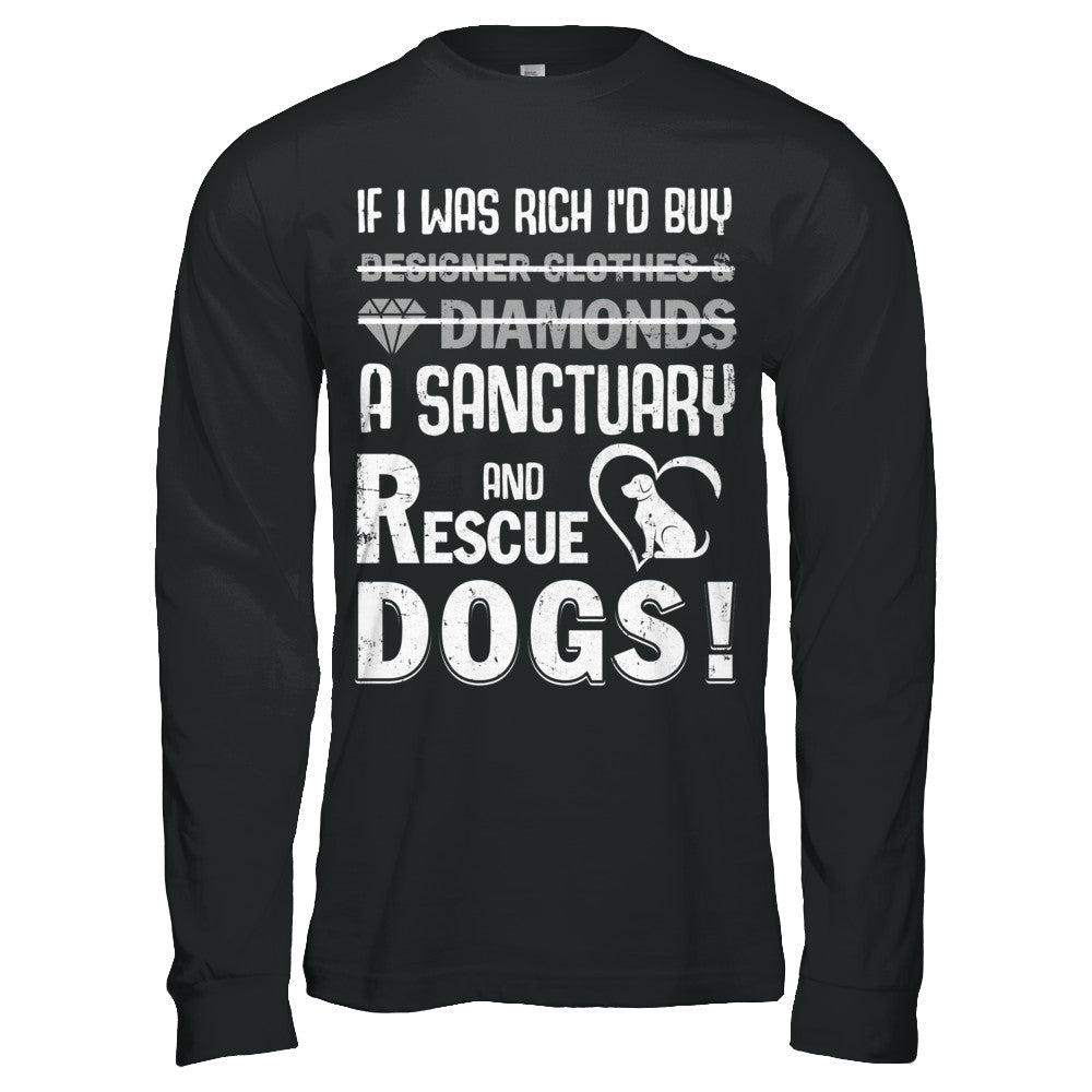 If I Was Rich I'd Buy A Sanctuary And Rescue Dogs T-Shirt & Hoodie | Teecentury.com