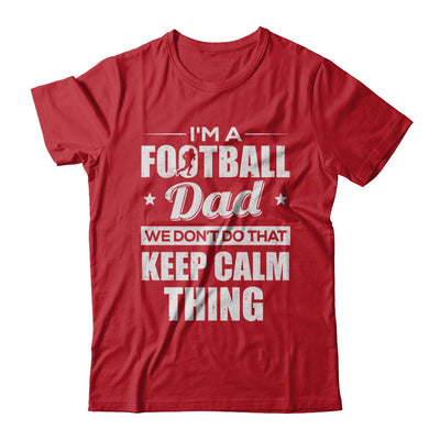 I'm A Football Dad We Don't Do That Keep Calm Thing T-Shirt & Hoodie | Teecentury.com