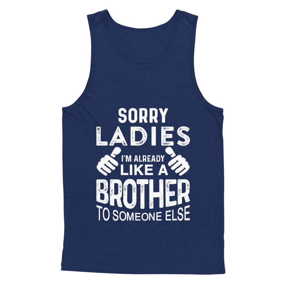 Sorry Ladies Im Already Like A Brother To Someone Else T-Shirt & Hoodie | Teecentury.com