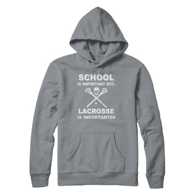 School Important Lacrosse Is Importanter Gift T-Shirt & Hoodie | Teecentury.com