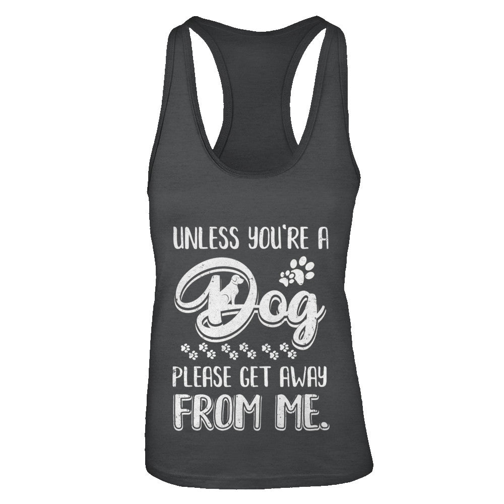 Unless You're A Dog Please Get Away From Me Funny Dog T-Shirt & Tank Top | Teecentury.com
