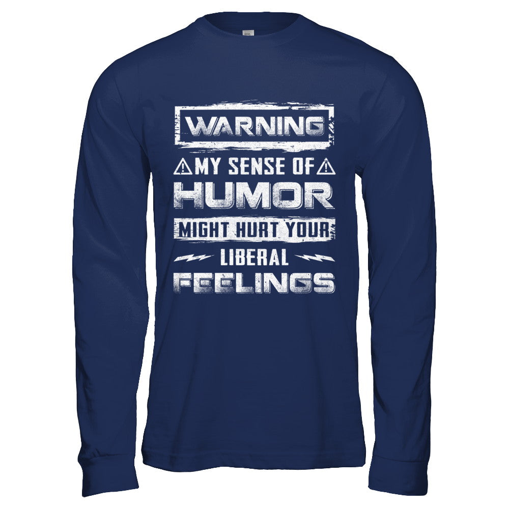 Warning My Sense Of Humor Might Hurt Your Liberal Feelings T-Shirt & Hoodie | Teecentury.com