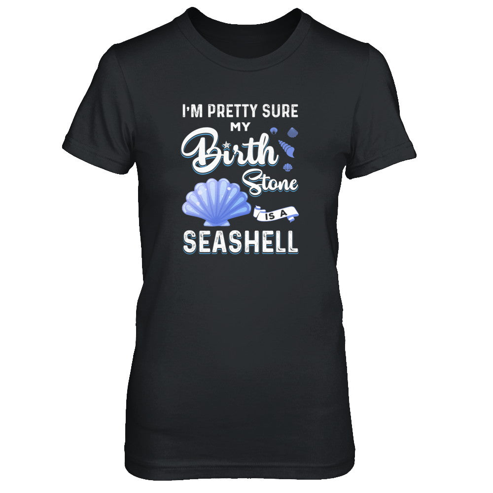 I'm Pretty Sure My Birth Stone Is A Seashell T-Shirt & Tank Top | Teecentury.com