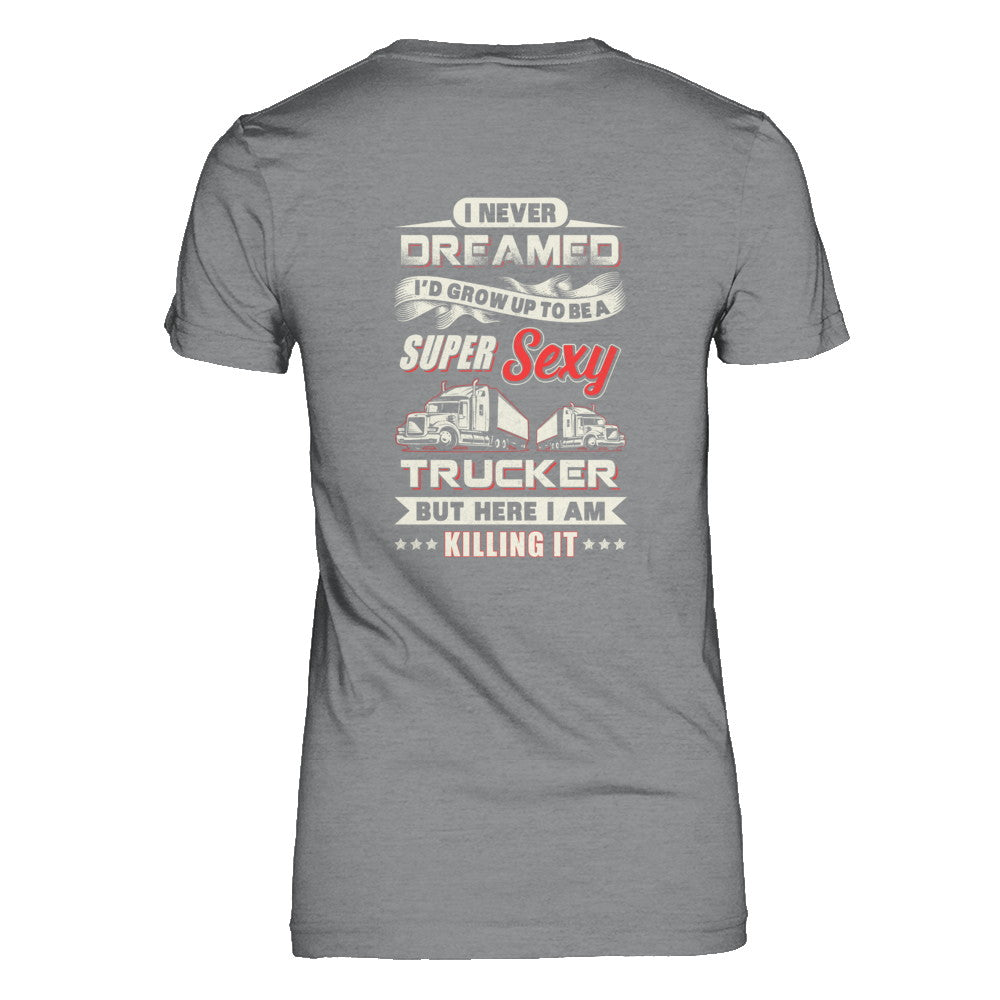 I Never Dreamed I'd Grow Up To Be A Super Sexy Trucker T-Shirt & Tank Top | Teecentury.com
