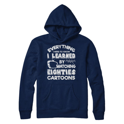 Everything I Need To Know Eighties Cartoons T-Shirt & Hoodie | Teecentury.com