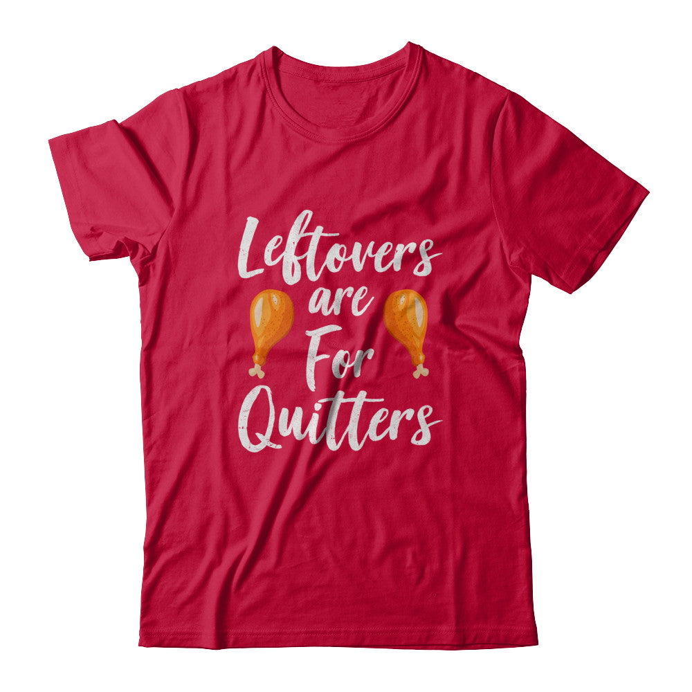 Leftovers Are For Quitters Turkey Thanksgiving Day T-Shirt & Sweatshirt | Teecentury.com