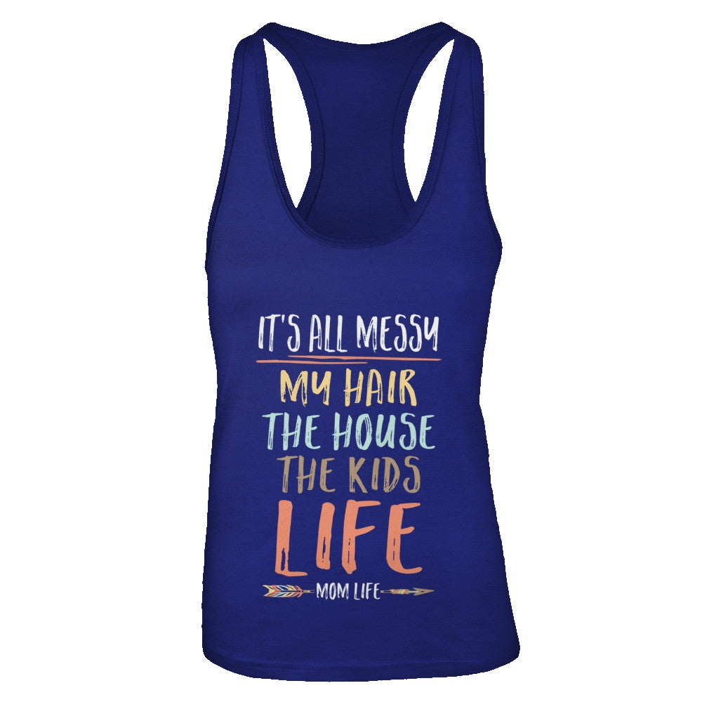 It's All Messy My Hair The House The Kids Mom Life T-Shirt & Tank Top | Teecentury.com