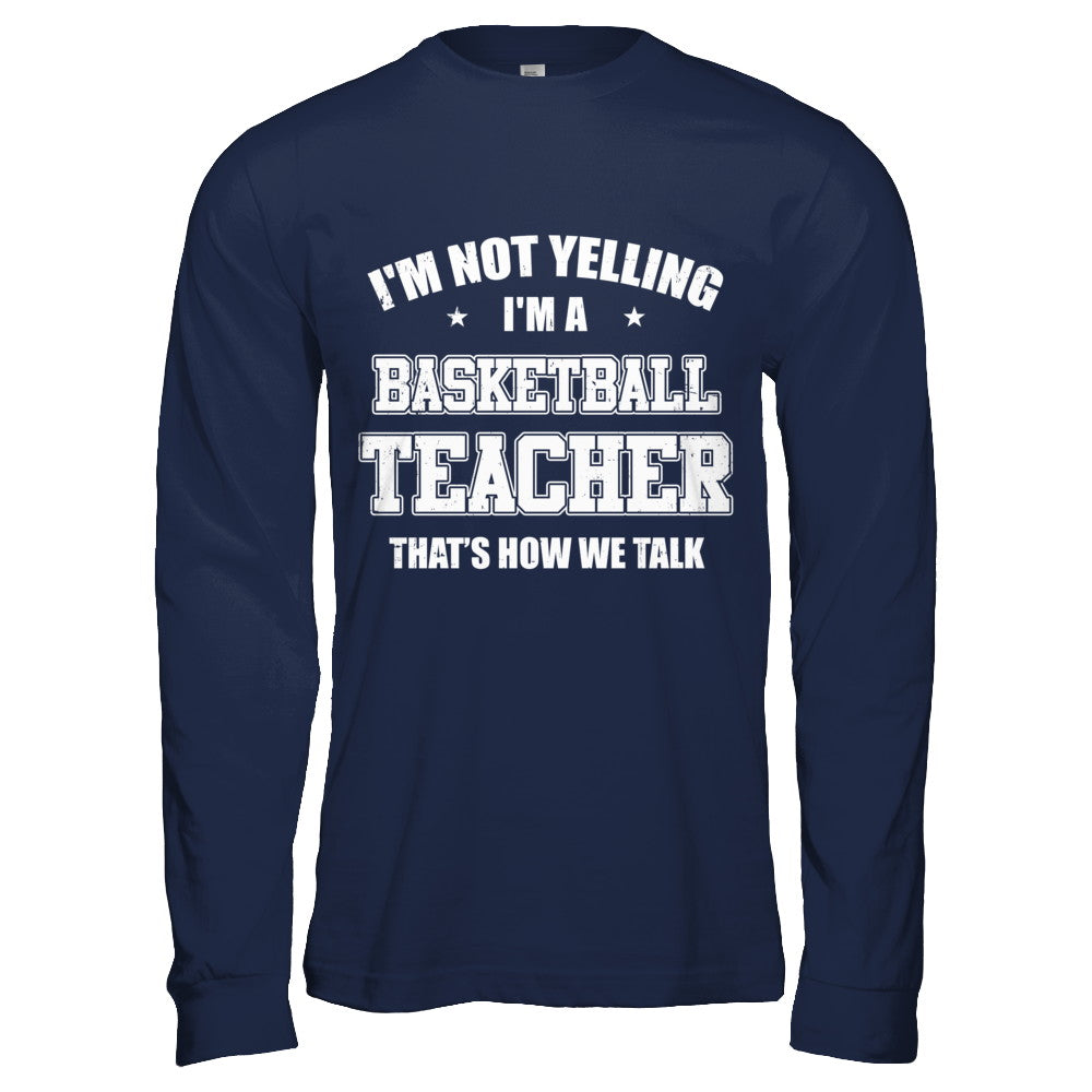 I'm Not Yelling I'm A Basketball Teacher That's How We Talk T-Shirt & Hoodie | Teecentury.com
