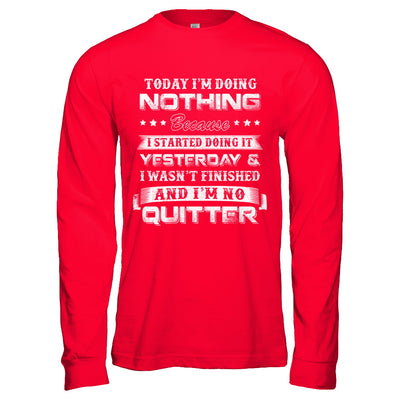 Today I'm Doing Nothing Because I Started Yesterday T-Shirt & Hoodie | Teecentury.com