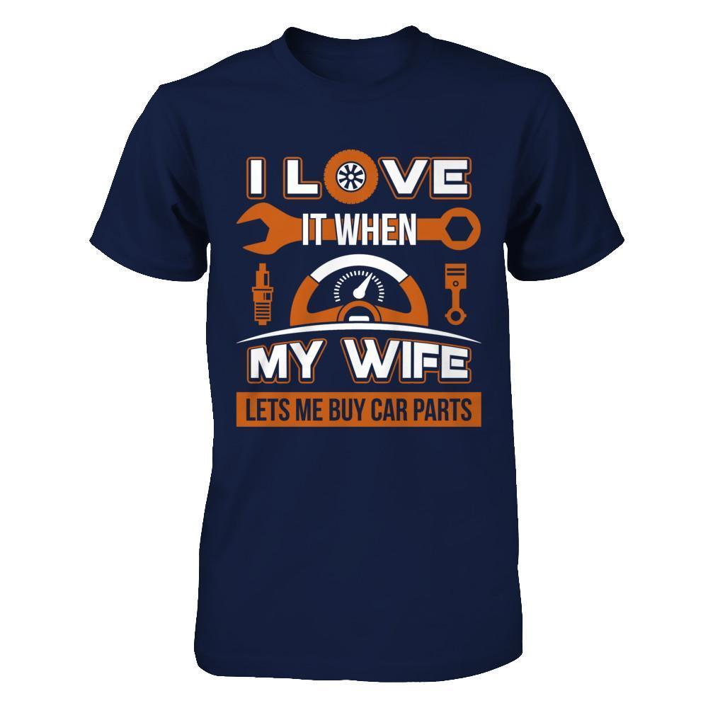 I Love It When My Wife Lets Me Buy Car Parts T-Shirt & Hoodie | Teecentury.com