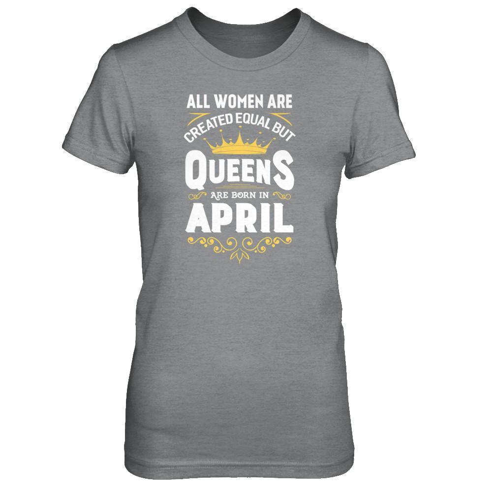 All Women Are Created Equal But Queens Are Born In April T-Shirt & Tank Top | Teecentury.com