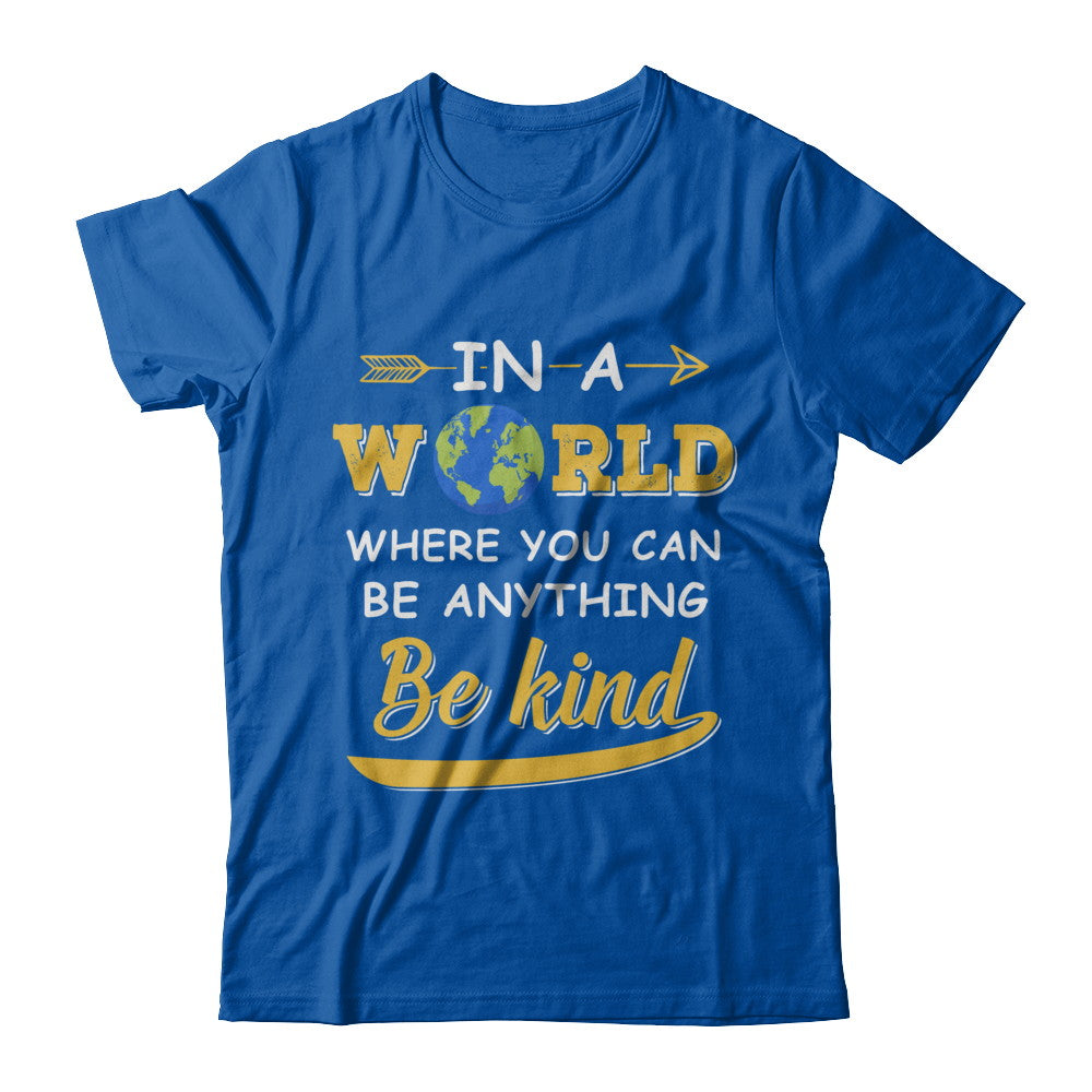 In A World Where You Can Be Anything Be Kind T-Shirt & Hoodie | Teecentury.com