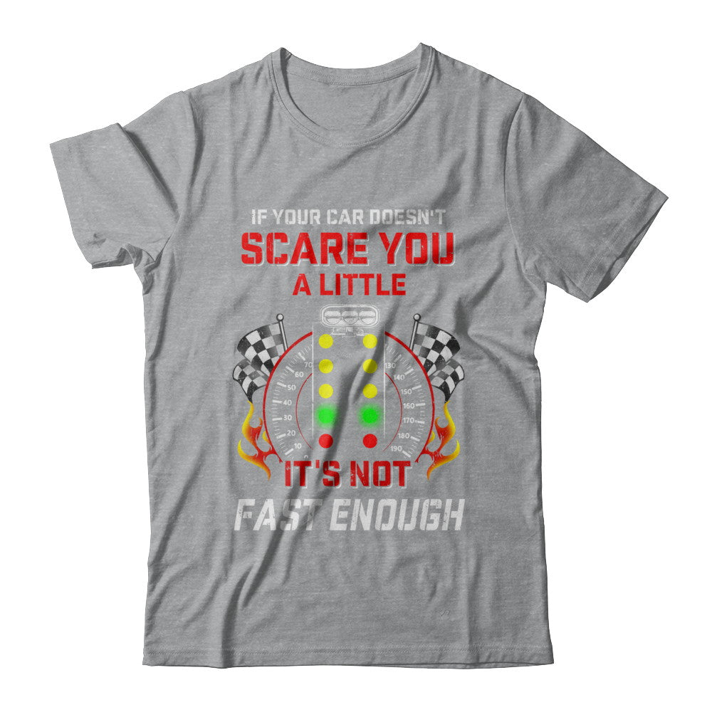 If Your Car Doesnt Scare You A Little Its Not Fast Enough T-Shirt & Hoodie | Teecentury.com