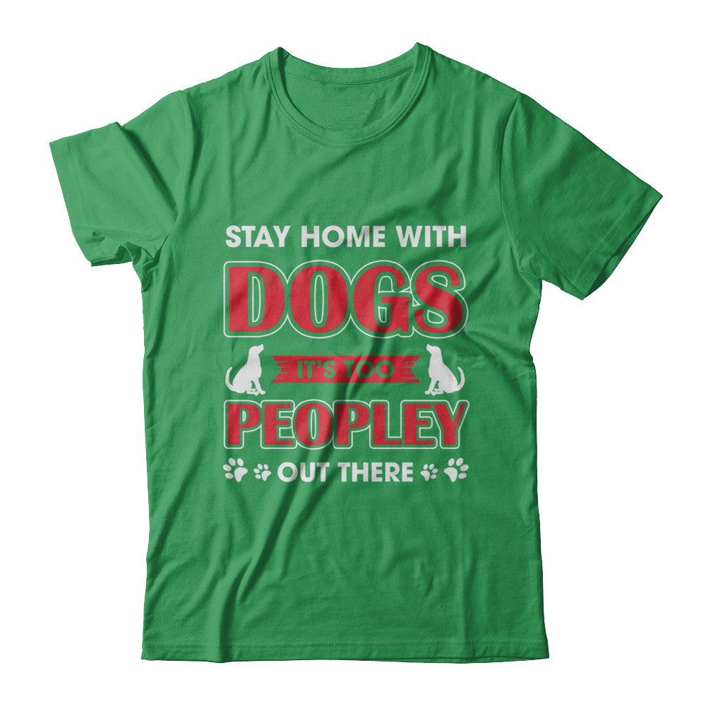 Stay Home With Dogs It's Too Peopley Out There T-Shirt & Sweatshirt | Teecentury.com