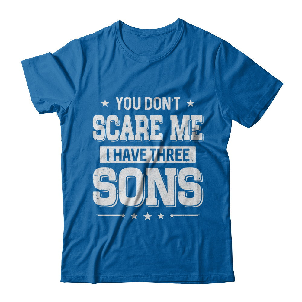 You Don't Scare Me I Have Three Sons Fathers Day T-Shirt & Hoodie | Teecentury.com