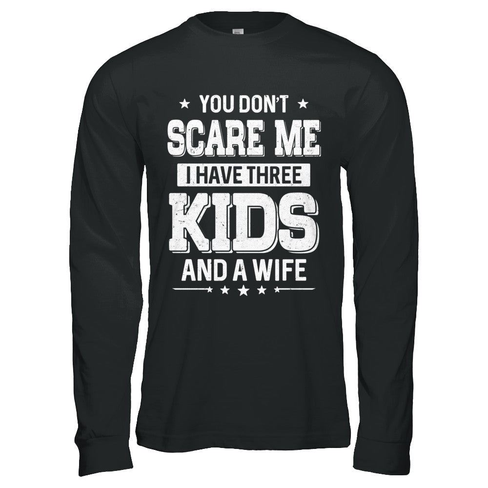 You Don't Scare Me I Have Three Kids & A Wife Fathers Day T-Shirt & Hoodie | Teecentury.com