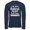 I'm Not Retired I'm A Full Time Grandpa Fathers Day T-Shirt & Hoodie | Teecentury.com