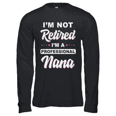 I'm Not Retired A Professional Nana Mother Day Gift T-Shirt & Hoodie | Teecentury.com