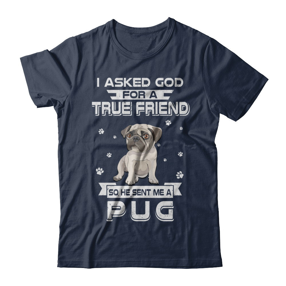I Asked God For A True Friend So Sent Me Pug Dog T-Shirt & Hoodie | Teecentury.com