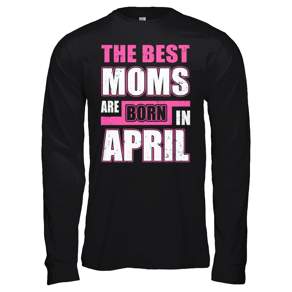 The Best Moms Are Born In April T-Shirt & Hoodie | Teecentury.com