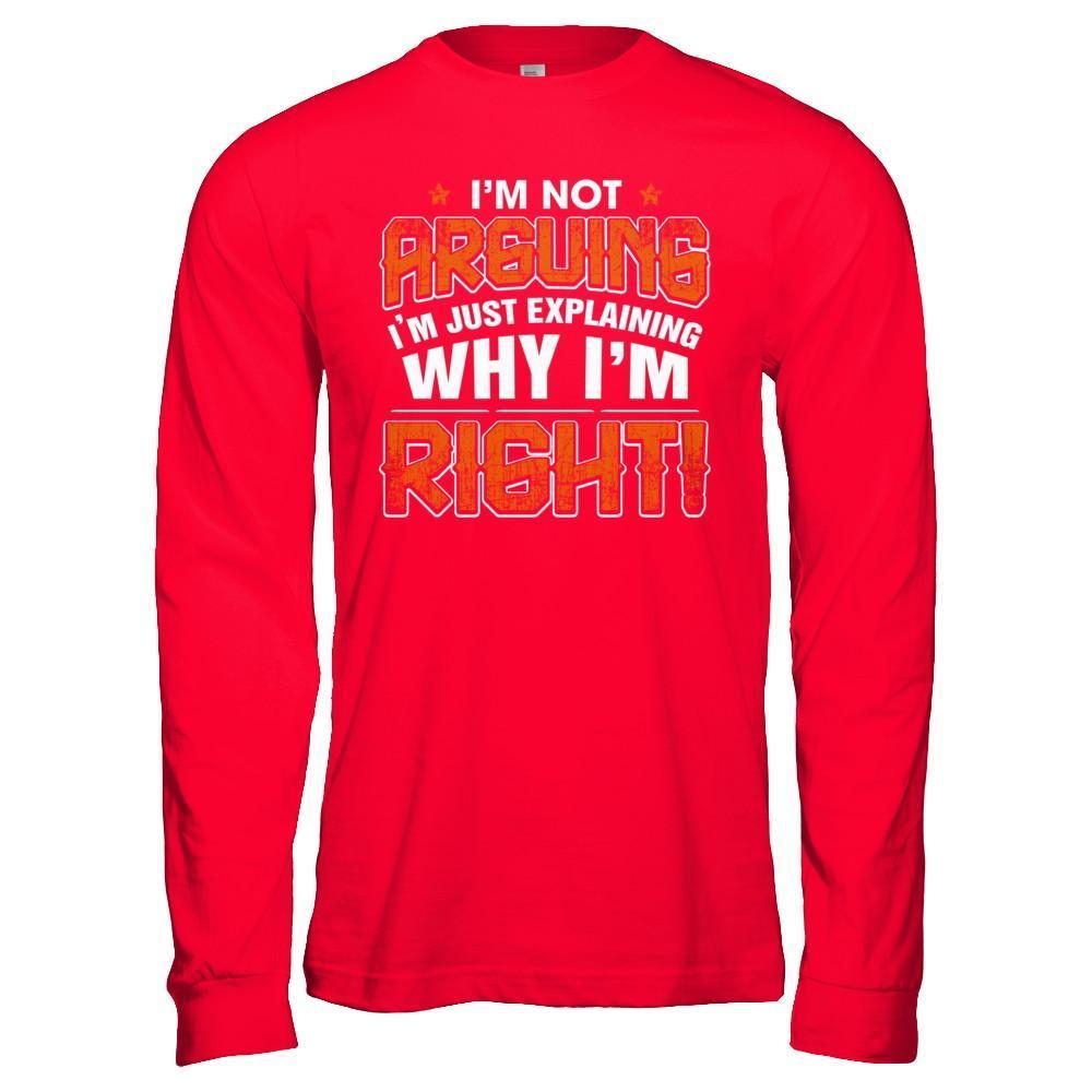 I'm Not Arguing I'm Explaining Why I'm Right T-Shirt & Hoodie | Teecentury.com