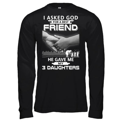 I Asked God For A Best Friend He Gave Me My Three Daughters T-Shirt & Hoodie | Teecentury.com