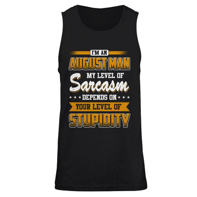 I Am An August Man My Level Of Sarcasm Depends On Your Level Of Stupidity T-Shirt & Hoodie | Teecentury.com