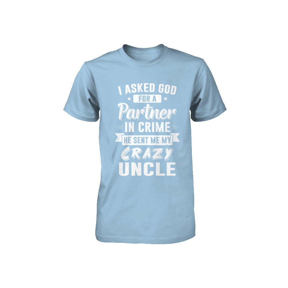 I Asked God For A Partner In Crime He Sent Me Crazy Uncle Youth Youth Shirt | Teecentury.com