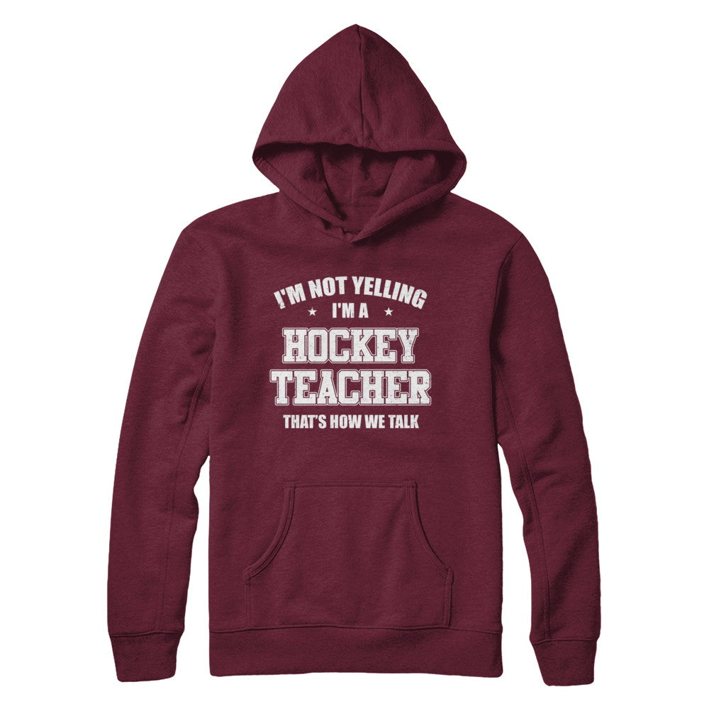 I'm Not Yelling I'm A Hockey Teacher That's How We Talk T-Shirt & Hoodie | Teecentury.com