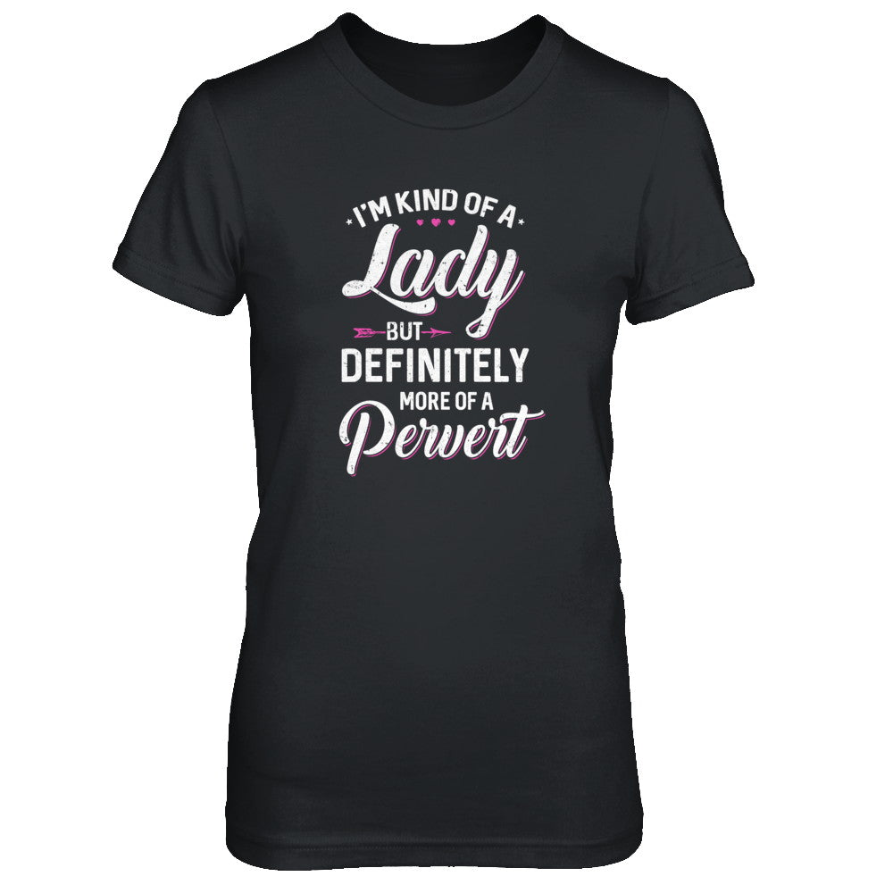 Kind Of Lady More Of A Pervert T-Shirt Kind Of Lady More Of A Pervert T-Shirt