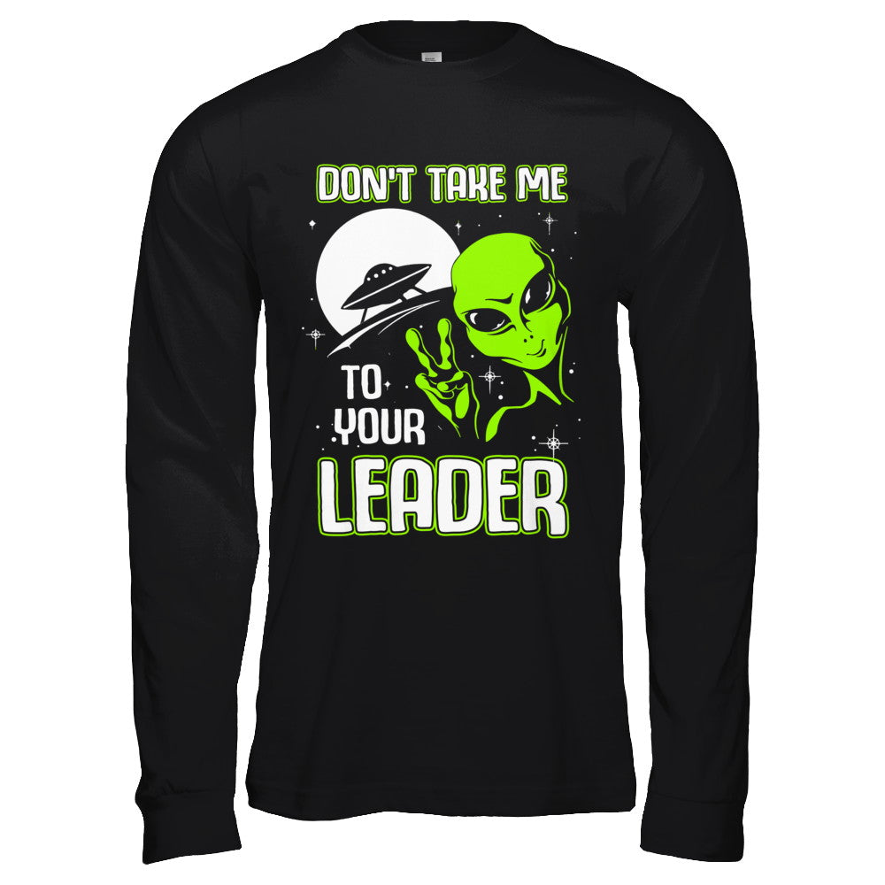 Don't Take Me To Your Leader Alien UFO T-Shirt & Hoodie | Teecentury.com