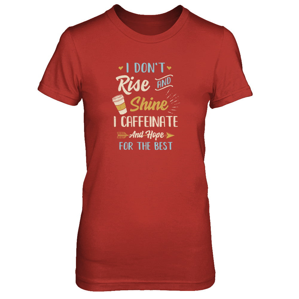 I Don't Rise And Shine I Caffeinate Hope For The Best T-Shirt & Tank Top | Teecentury.com