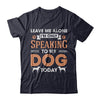 Leave Me Alone I'm Only Speaking To My Dog Today T-Shirt & Hoodie | Teecentury.com