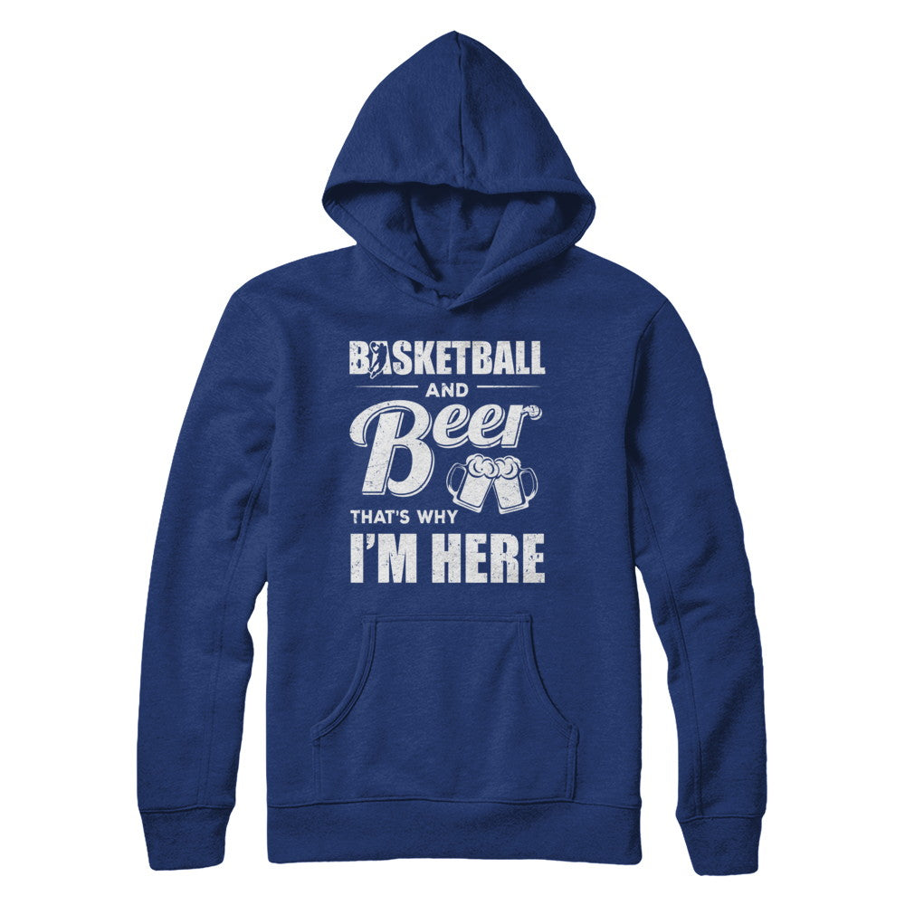 Basketball & Beer That's Why I'm Here T-Shirt & Hoodie | Teecentury.com
