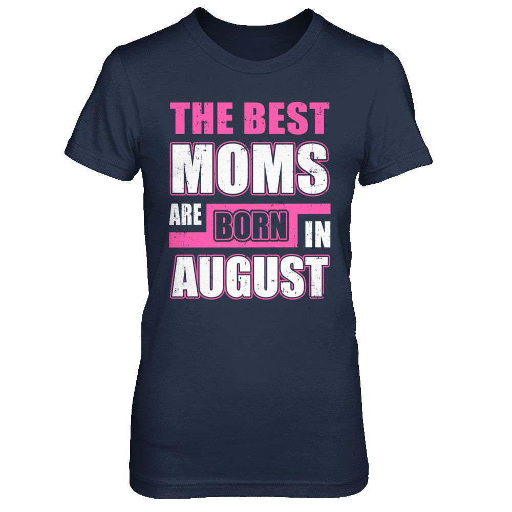 The Best Moms Are Born In August T-Shirt & Hoodie | Teecentury.com