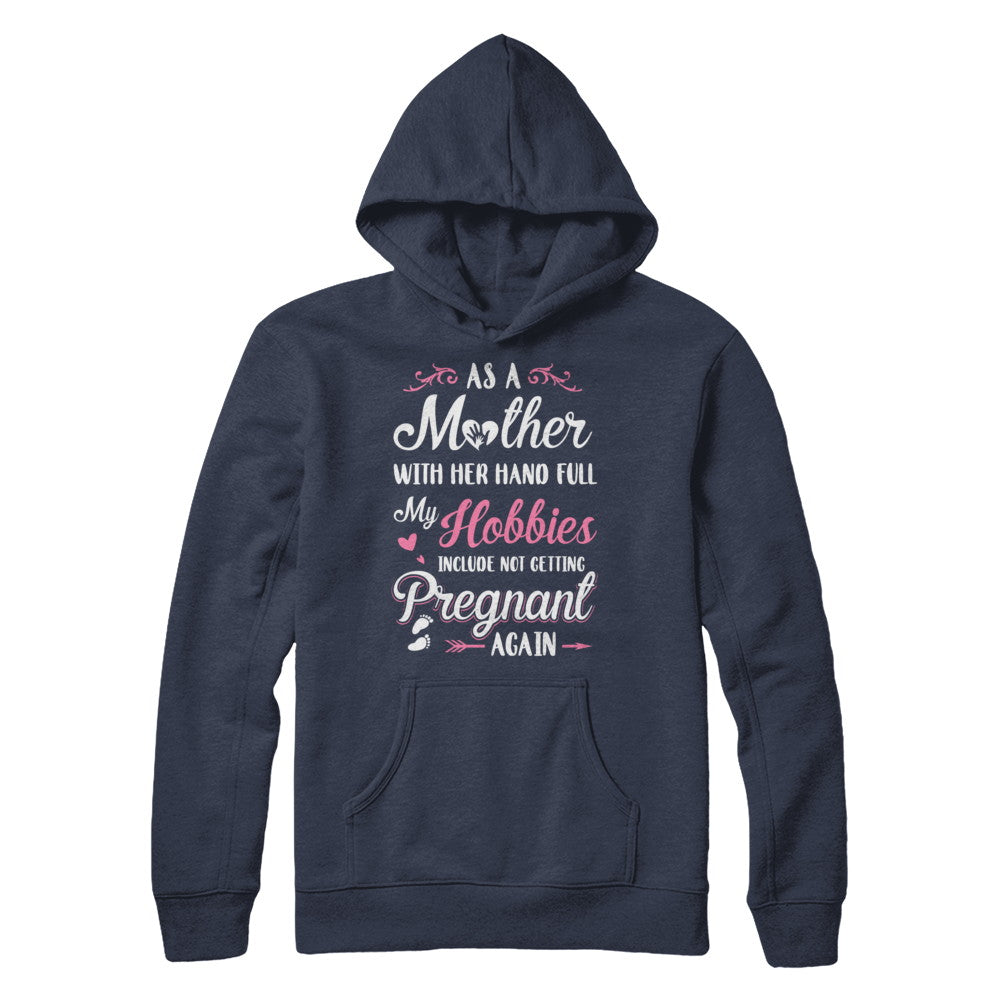 As A Mother With Her Hands Full My Hobbies Pregnant T-Shirt & Hoodie | Teecentury.com
